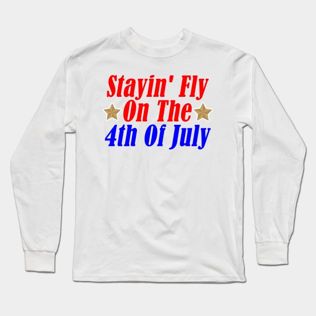 Stayin' Fly On The 4th Of July Long Sleeve T-Shirt by Razan4U